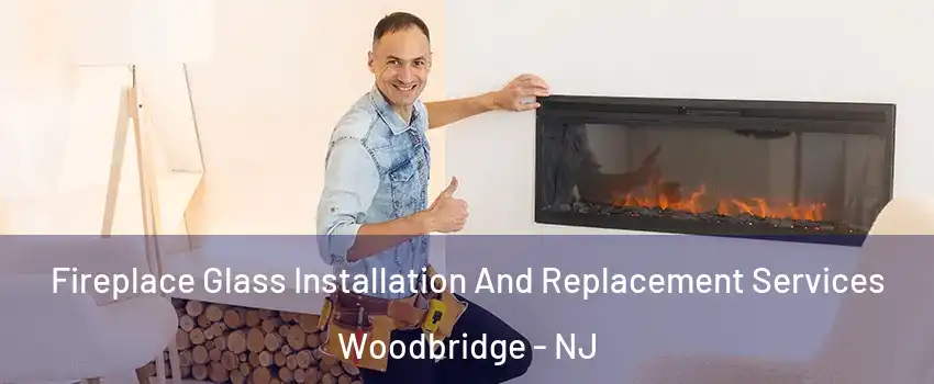  Fireplace Glass Installation And Replacement Services Woodbridge - NJ