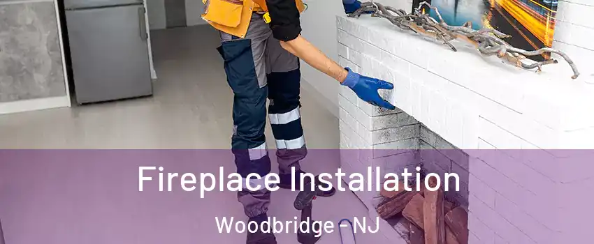  Fireplace Installation Woodbridge - NJ