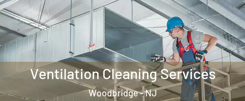  Ventilation Cleaning Services Woodbridge - NJ