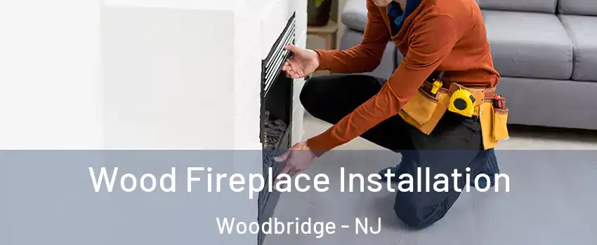  Wood Fireplace Installation Woodbridge - NJ